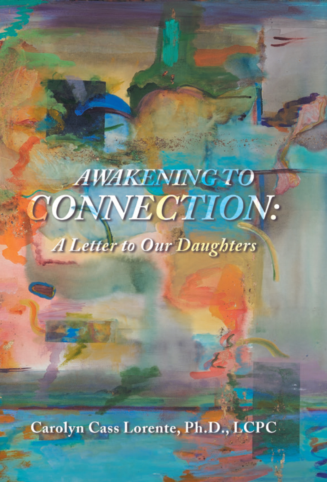 Book cover for Awakening to Connection: A Letter to Our Daughters by Carolyn Cass Lorente, Ph.D., LCPC.